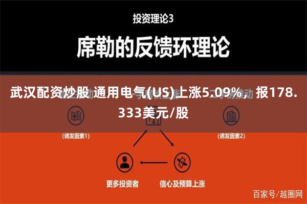 武汉配资炒股 通用电气(US)上涨5.09%，报178.333美元/股