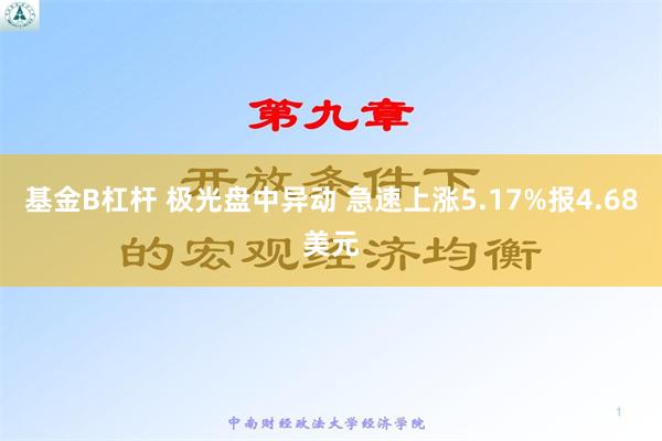 基金B杠杆 极光盘中异动 急速上涨5.17%报4.68美元