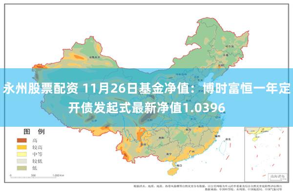 永州股票配资 11月26日基金净值：博时富恒一年定开债发起式最新净值1.0396